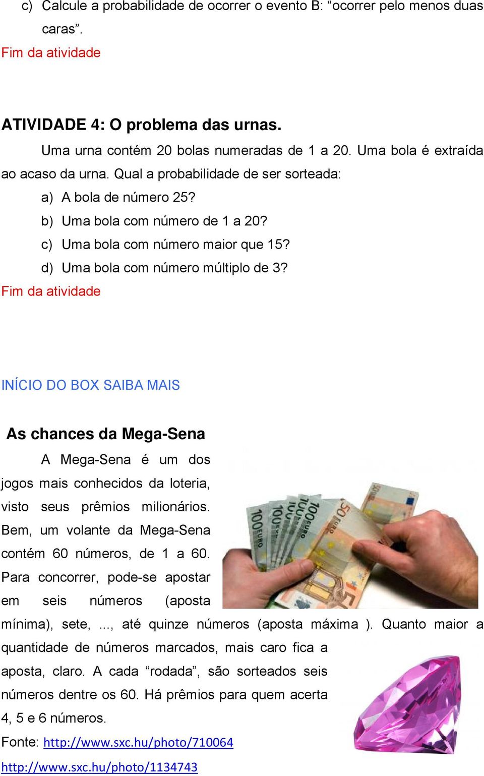 d) Uma bola com número múltiplo de 3? Fim da atividade INÍCIO DO BOX SAIBA MAIS As chances da Mega-Sena A Mega-Sena é um dos jogos mais conhecidos da loteria, visto seus prêmios milionários.