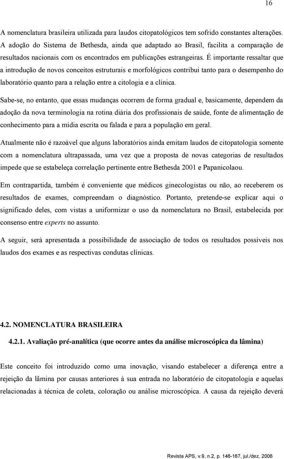 É importante ressaltar que a introdução de novos conceitos estruturais e morfológicos contribui tanto para o desempenho do laboratório quanto para a relação entre a citologia e a clínica.