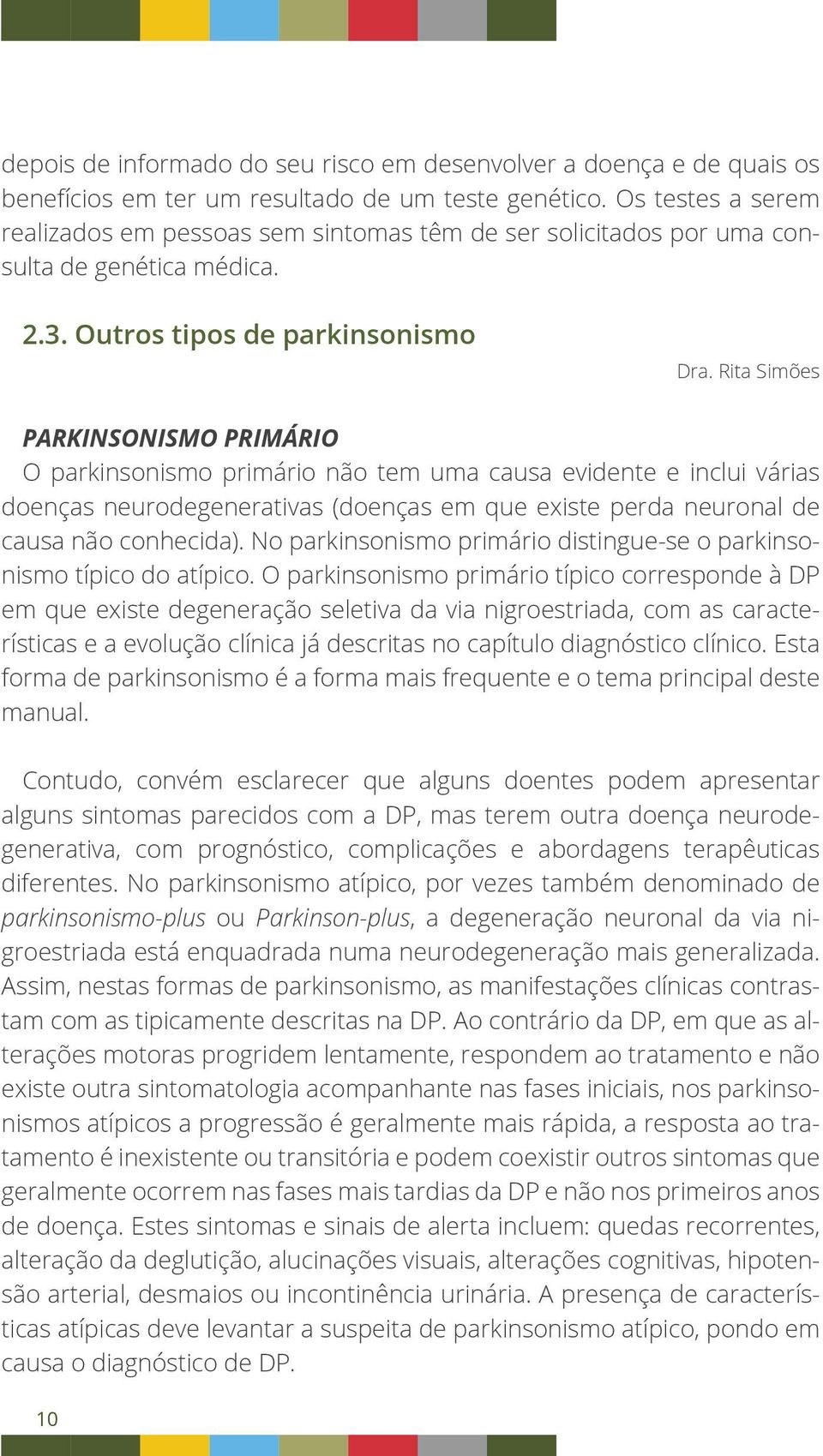 Rita Simões Parkinsonismo primário O parkinsonismo primário não tem uma causa evidente e inclui várias doenças neurodegenerativas (doenças em que existe perda neuronal de causa não conhecida).