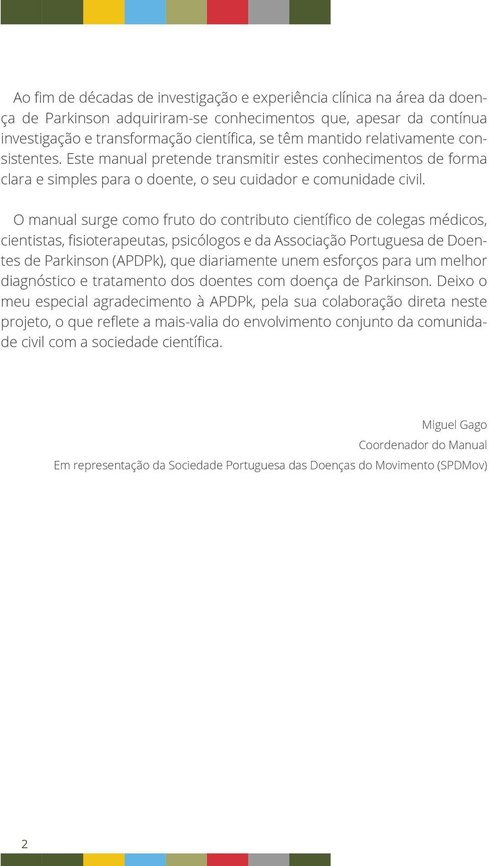 O manual surge como fruto do contributo científico de colegas médicos, cientistas, fisioterapeutas, psicólogos e da Associação Portuguesa de Doentes de Parkinson (APDPk), que diariamente unem