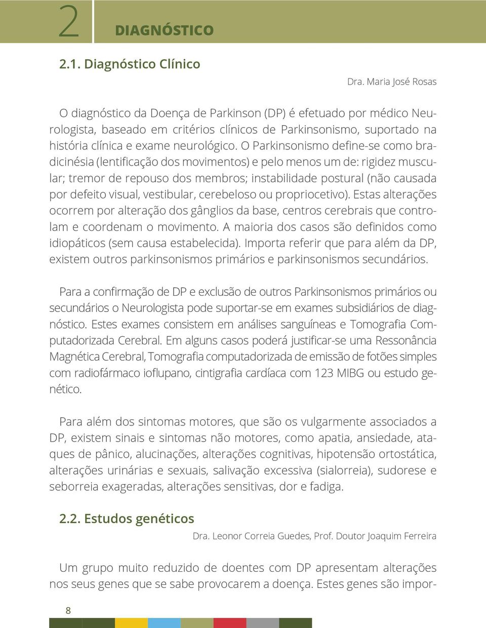 O Parkinsonismo define-se como bradicinésia (lentificação dos movimentos) e pelo menos um de: rigidez muscular; tremor de repouso dos membros; instabilidade postural (não causada por defeito visual,