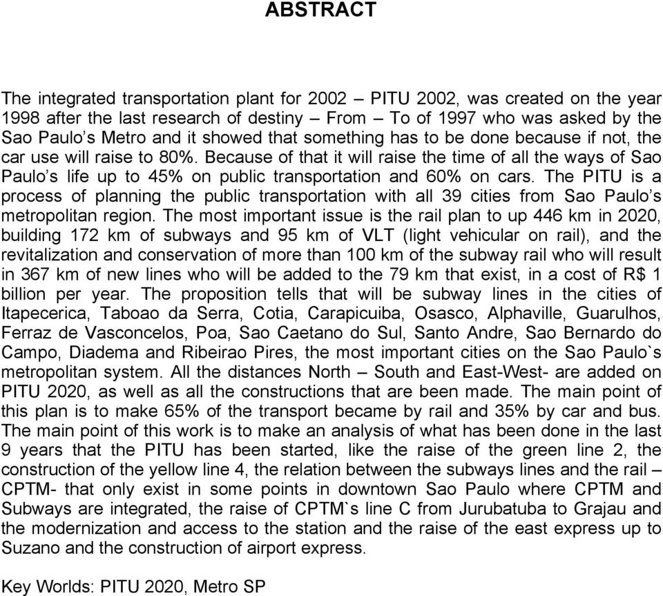 Because of that it will raise the time of all the ways of Sao Paulo s life up to 45% on public transportation and 60% on cars.