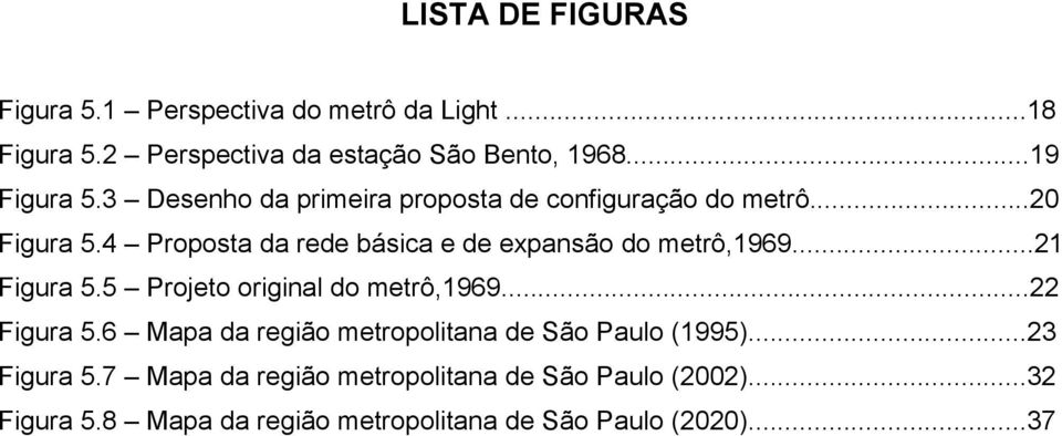 ..21 Figura 5.5 Projeto original do metrô,1969...22 Figura 5.6 Mapa da região metropolitana de São Paulo (1995)...23 Figura 5.