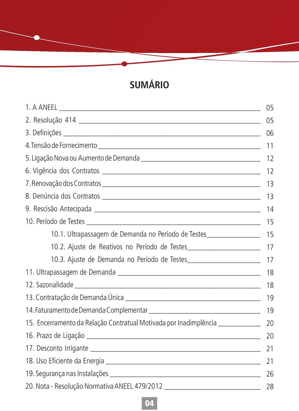 Ultrapassagem de Demanda 12. Sazonalidade 13. Contratação de Demanda Única 14. Faturamento de Demanda Complementar 15. Encerramento da Relação Contratual Motivada por Inadimplência 16.