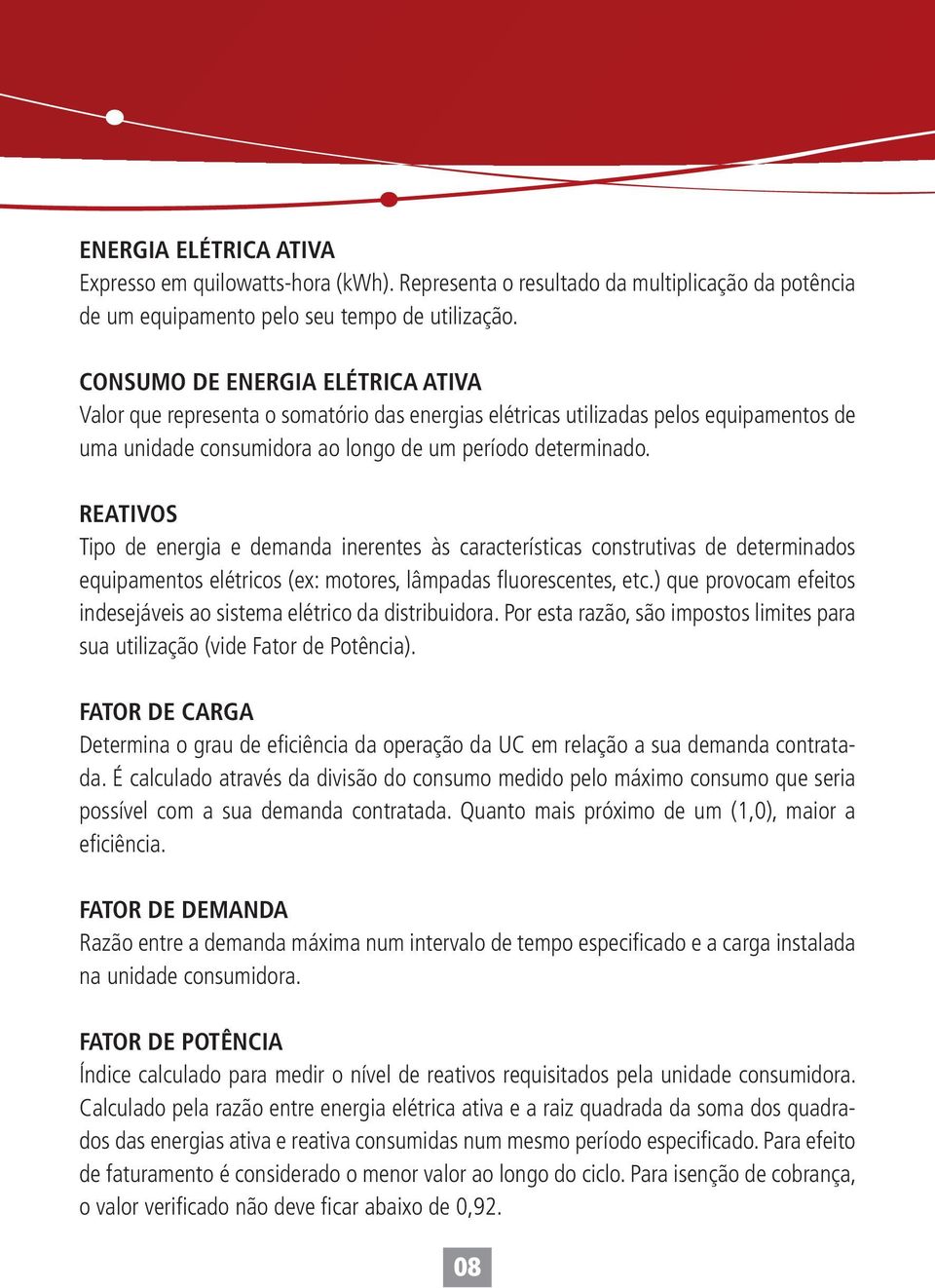 REATIVOS Tipo de energia e demanda inerentes às características construtivas de determinados equipamentos elétricos (ex: motores, lâmpadas fl uorescentes, etc.