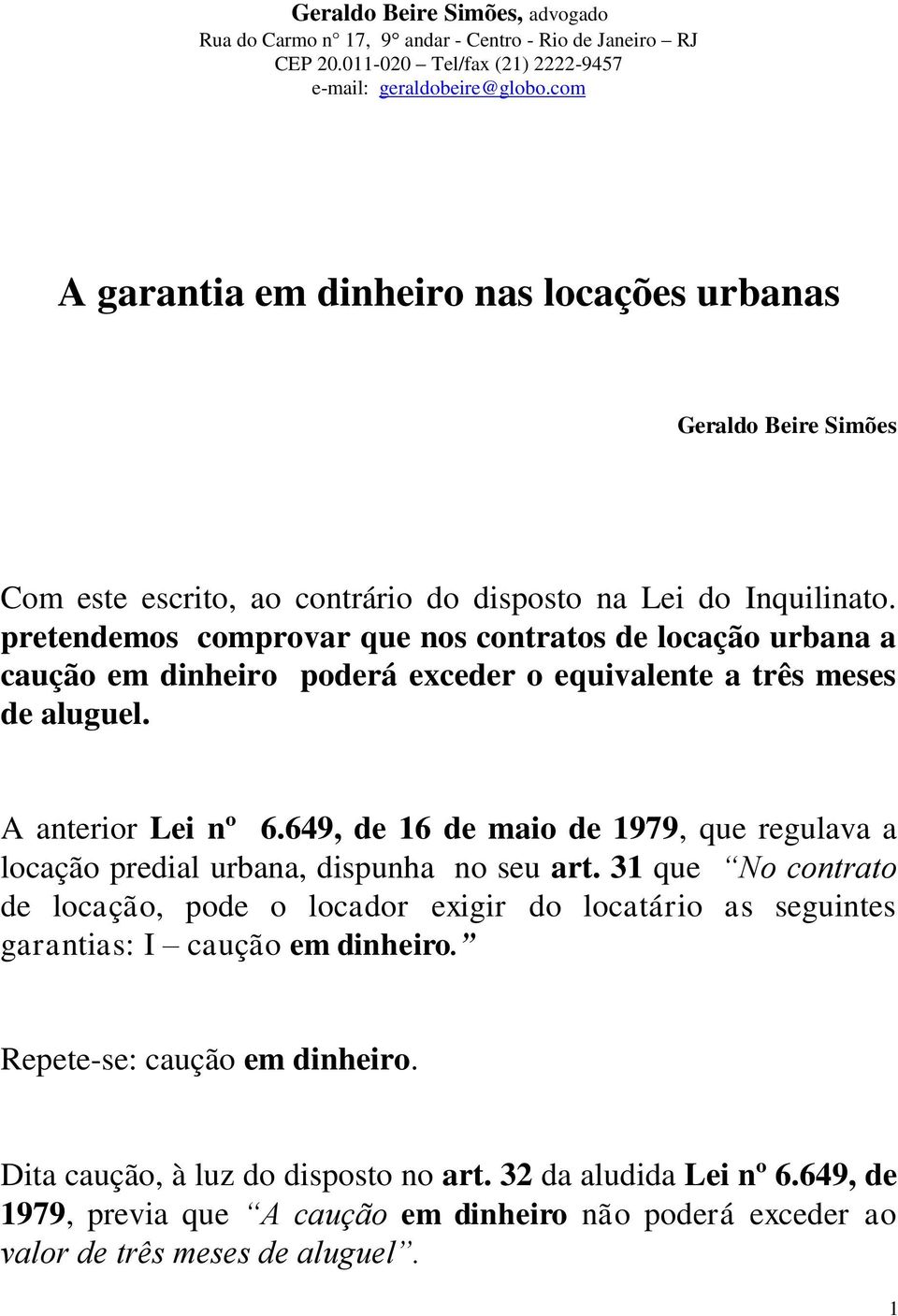 pretendemos comprovar que nos contratos de locação urbana a caução em dinheiro poderá exceder o equivalente a três meses de aluguel. A anterior Lei nº 6.