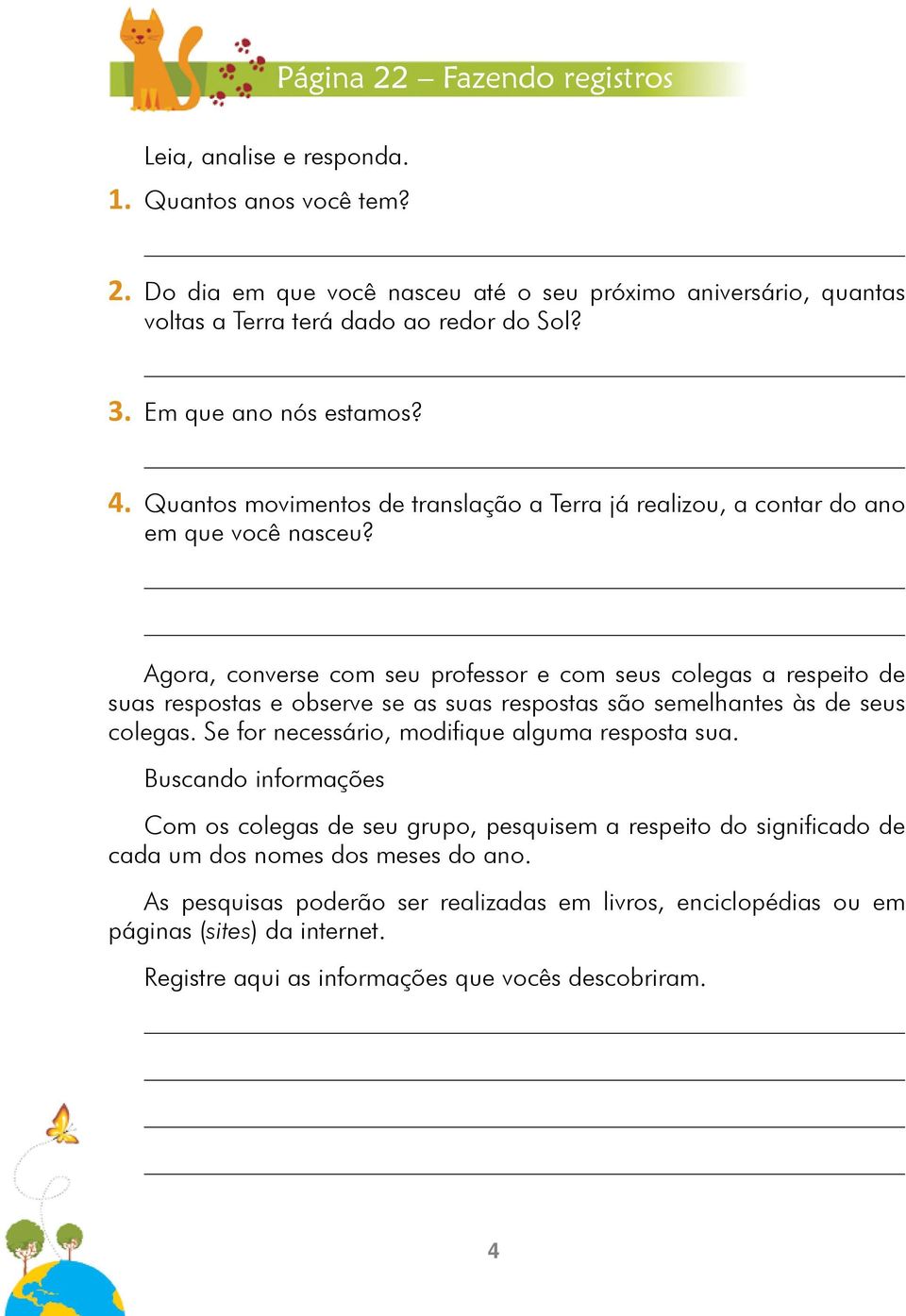 Agora, converse com seu professor e com seus colegas a respeito de suas respostas e observe se as suas respostas são semelhantes às de seus colegas.