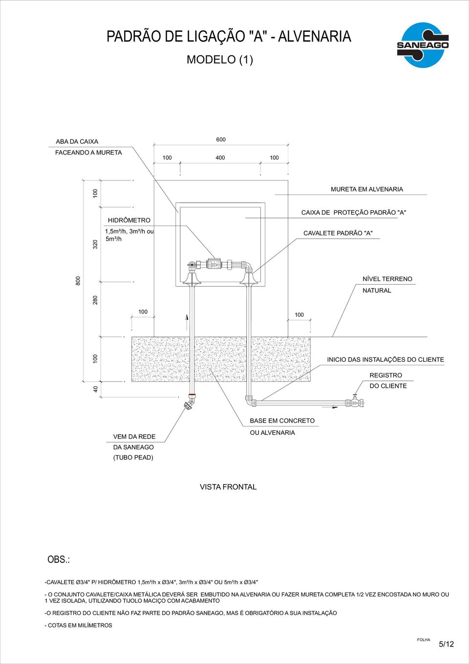 P/ HIDRÔMETRO,5m³/h x Ø3/4", 3m³/h x Ø3/4" OU 5m³/h x Ø3/4" - O CONJUNTO CVLETE/CIX METÁLIC DEVERÁ SER EMUTIDO N LVENRI OU FZER MURET COMPLET / VEZ ENCOSTD