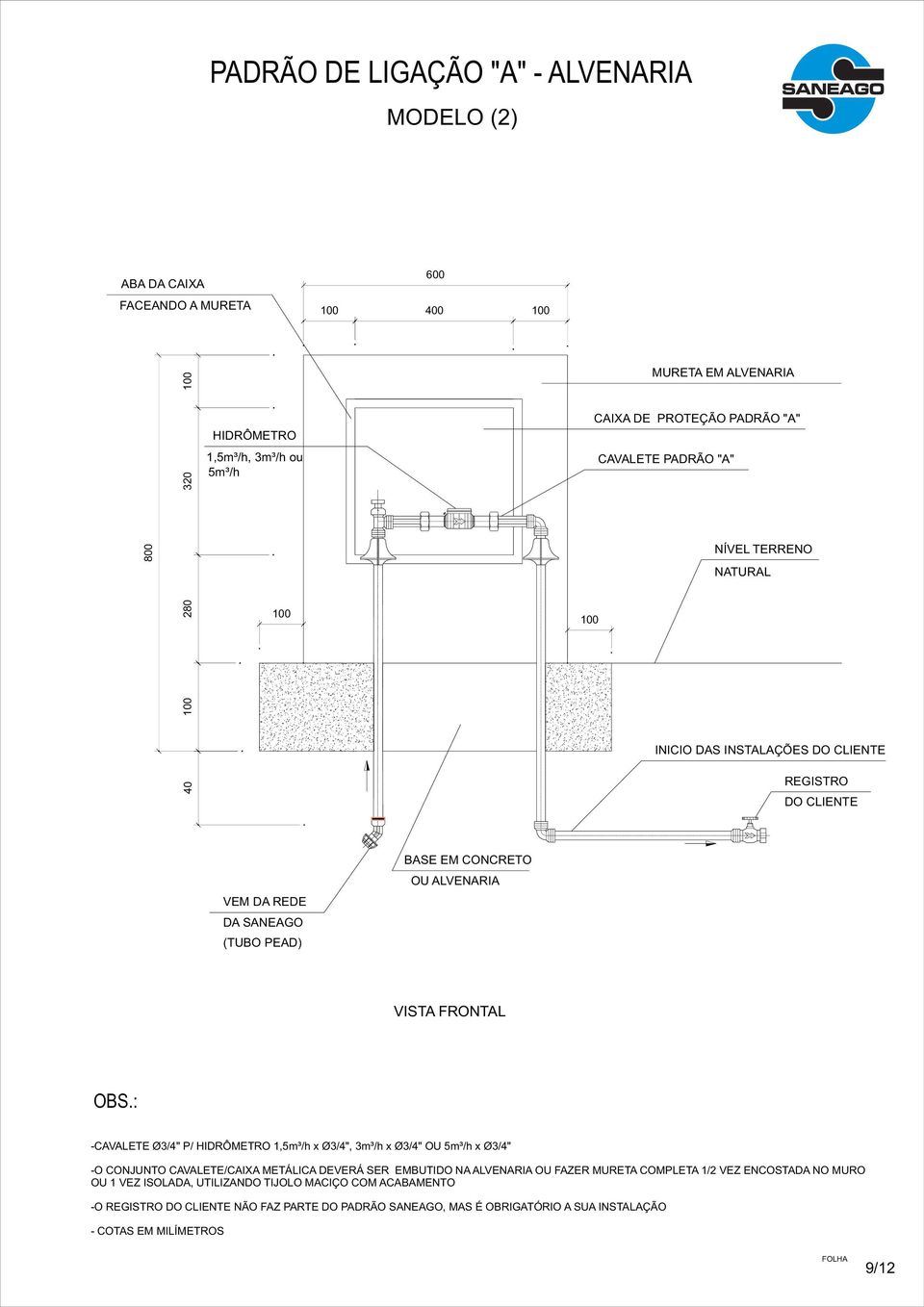 P/ HIDRÔMETRO,5m³/h x Ø3/4", 3m³/h x Ø3/4" OU 5m³/h x Ø3/4" -O CONJUNTO CVLETE/CIX METÁLIC DEVERÁ SER EMUTIDO N LVENRI OU FZER MURET COMPLET / VEZ ENCOSTD