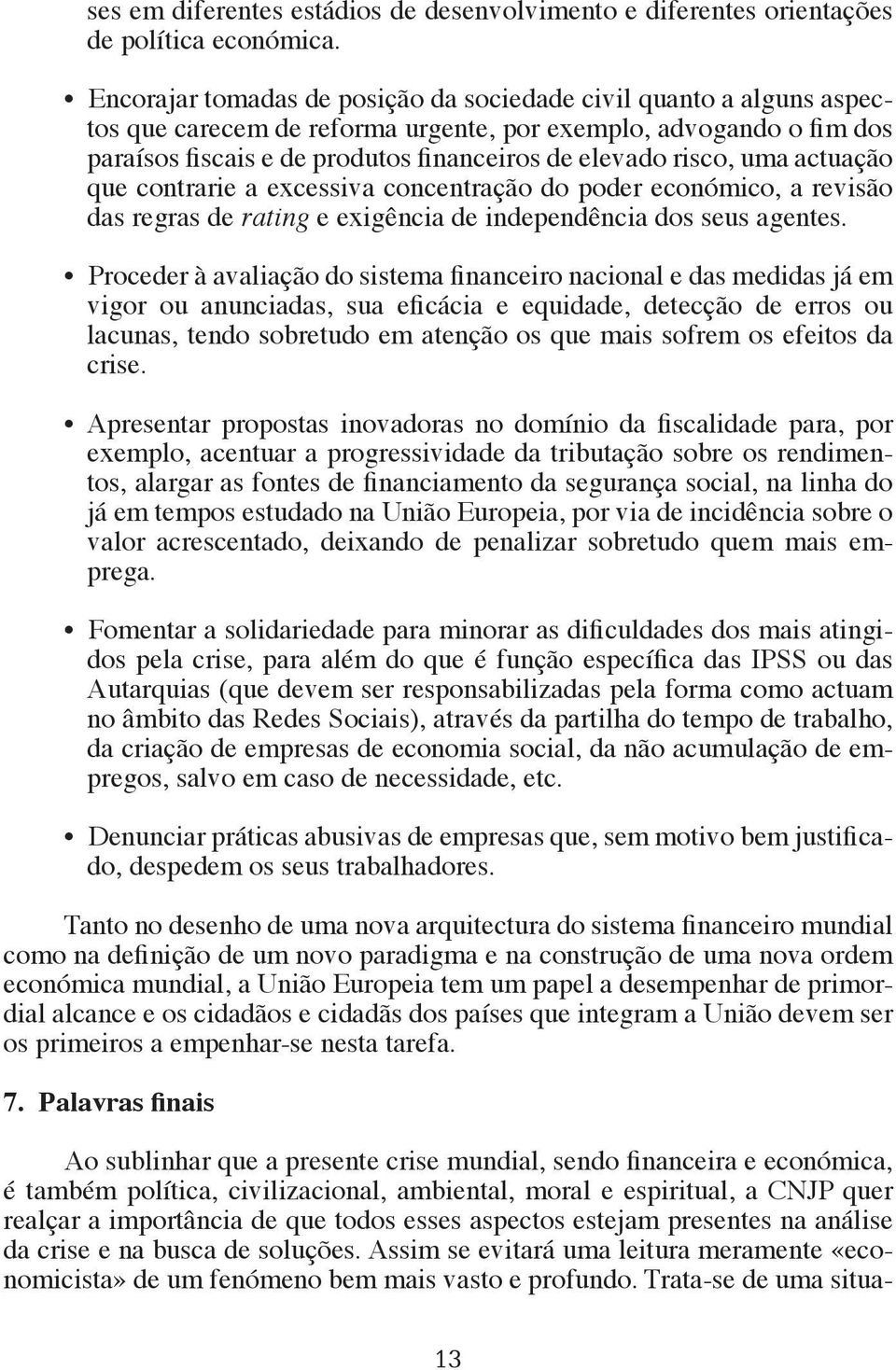 uma actuação que contrarie a excessiva concentração do poder económico, a revisão das regras de rating e exigência de independência dos seus agentes.