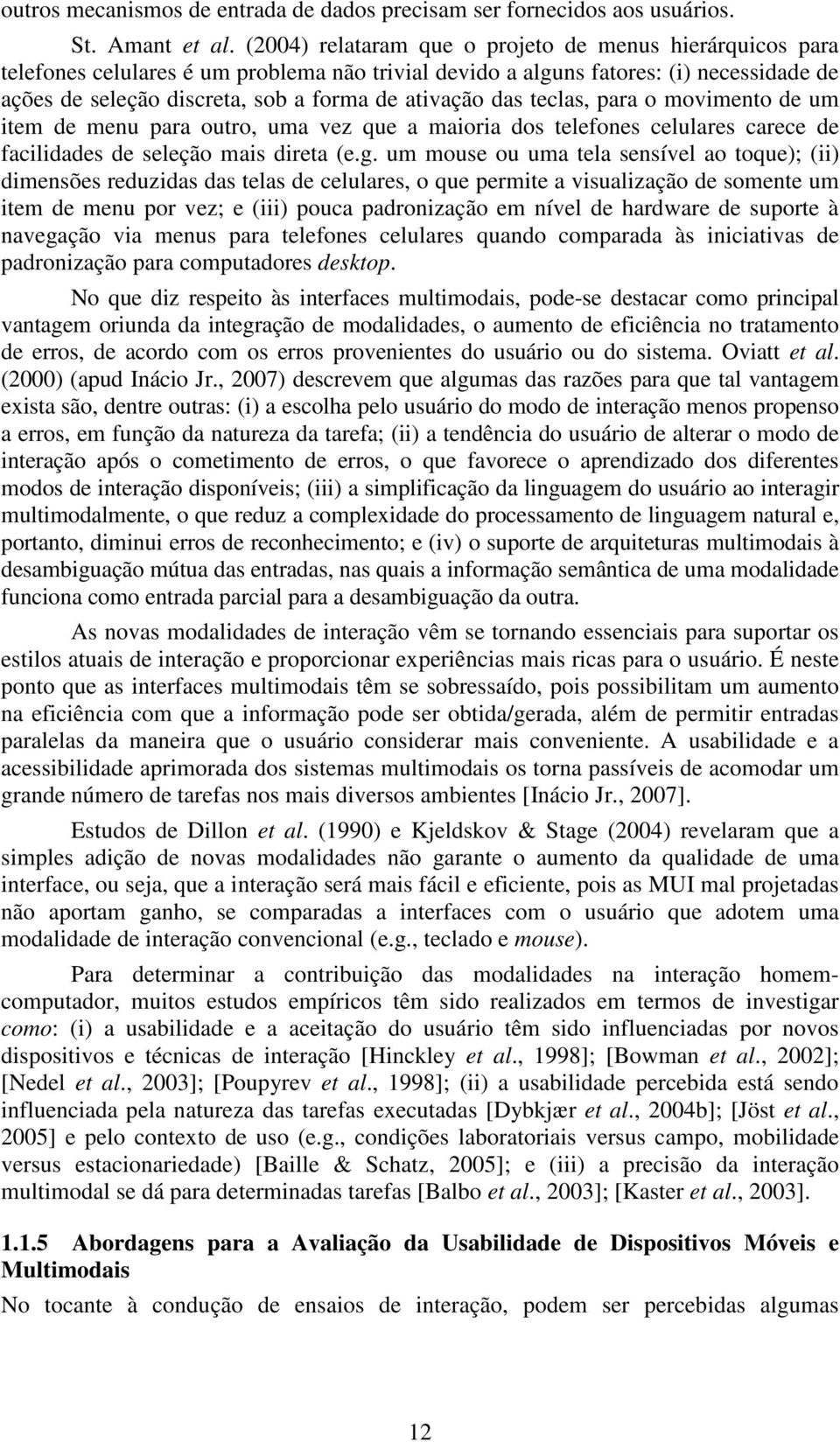 das teclas, para o movimento de um item de menu para outro, uma vez que a maioria dos telefones celulares carece de facilidades de seleção mais direta (e.g.