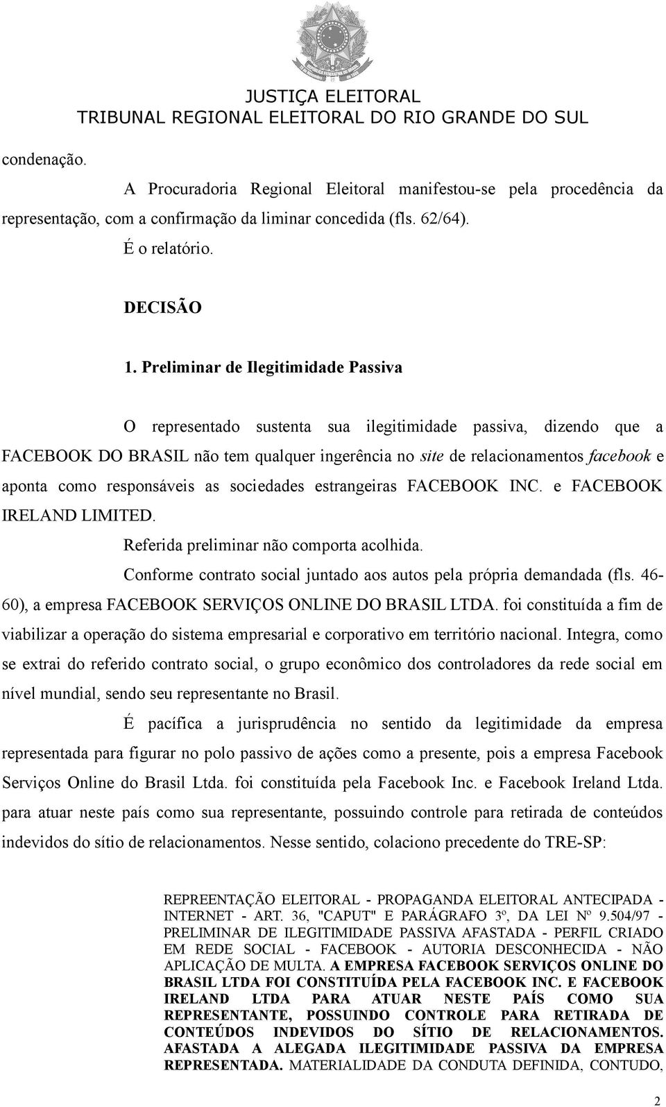 responsáveis as sociedades estrangeiras FACEBOOK INC. e FACEBOOK IRELAND LIMITED. Referida preliminar não comporta acolhida. Conforme contrato social juntado aos autos pela própria demandada (fls.