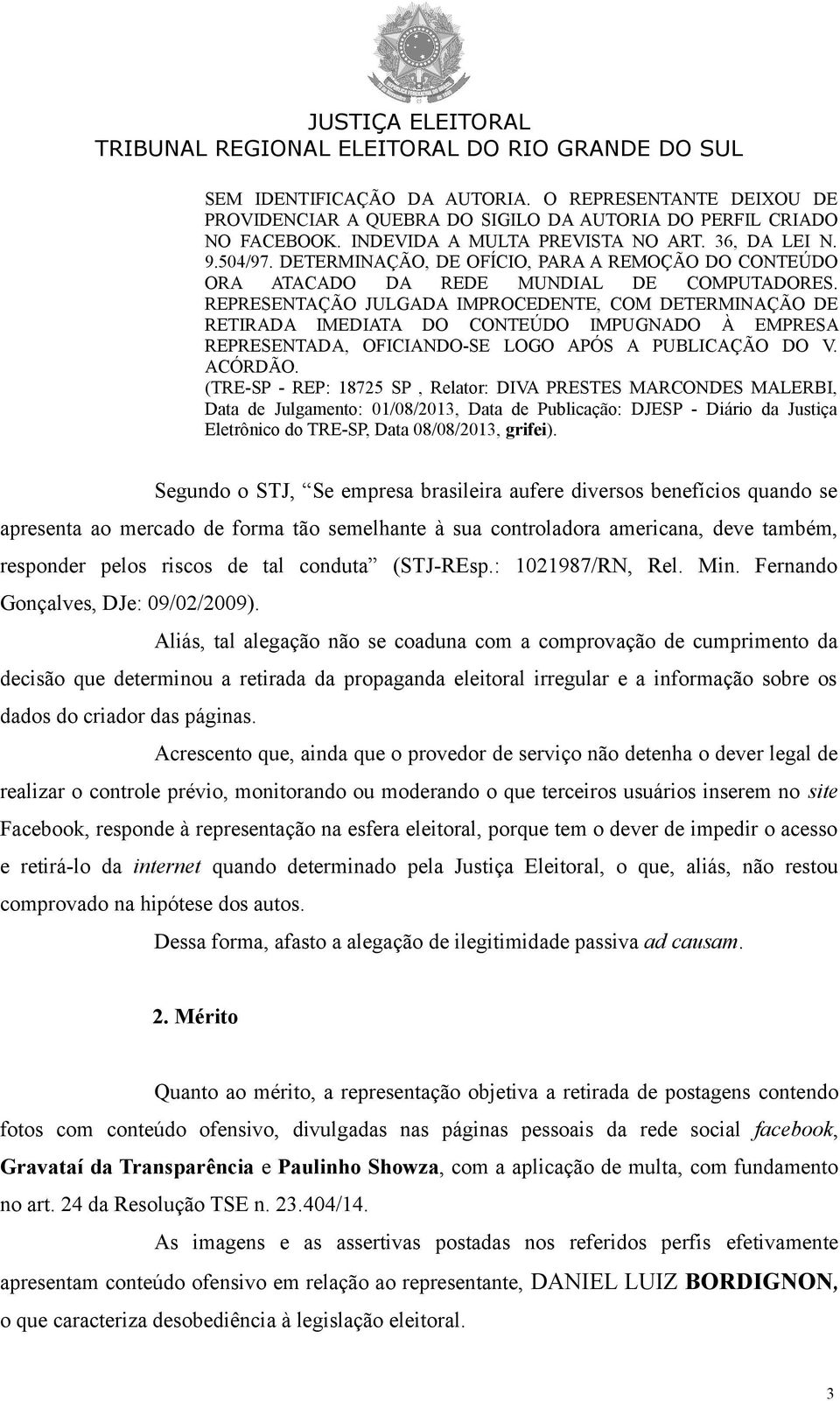 REPRESENTAÇÃO JULGADA IMPROCEDENTE, COM DETERMINAÇÃO DE RETIRADA IMEDIATA DO CONTEÚDO IMPUGNADO À EMPRESA REPRESENTADA, OFICIANDO-SE LOGO APÓS A PUBLICAÇÃO DO V. ACÓRDÃO.