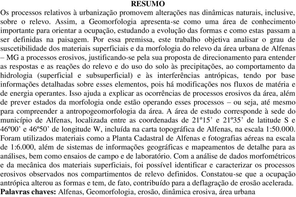 Por essa premissa, este trabalho objetiva analisar o grau de suscetibilidade dos materiais superficiais e da morfologia do relevo da área urbana de Alfenas MG a processos erosivos, justificando-se