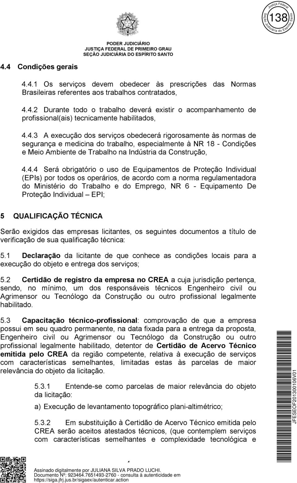 obrigatório o uso de Equipamentos de Proteção Individual (EPIs) por todos os operários, de acordo com a norma regulamentadora do Ministério do Trabalho e do Emprego, NR 6 - Equipamento De Proteção