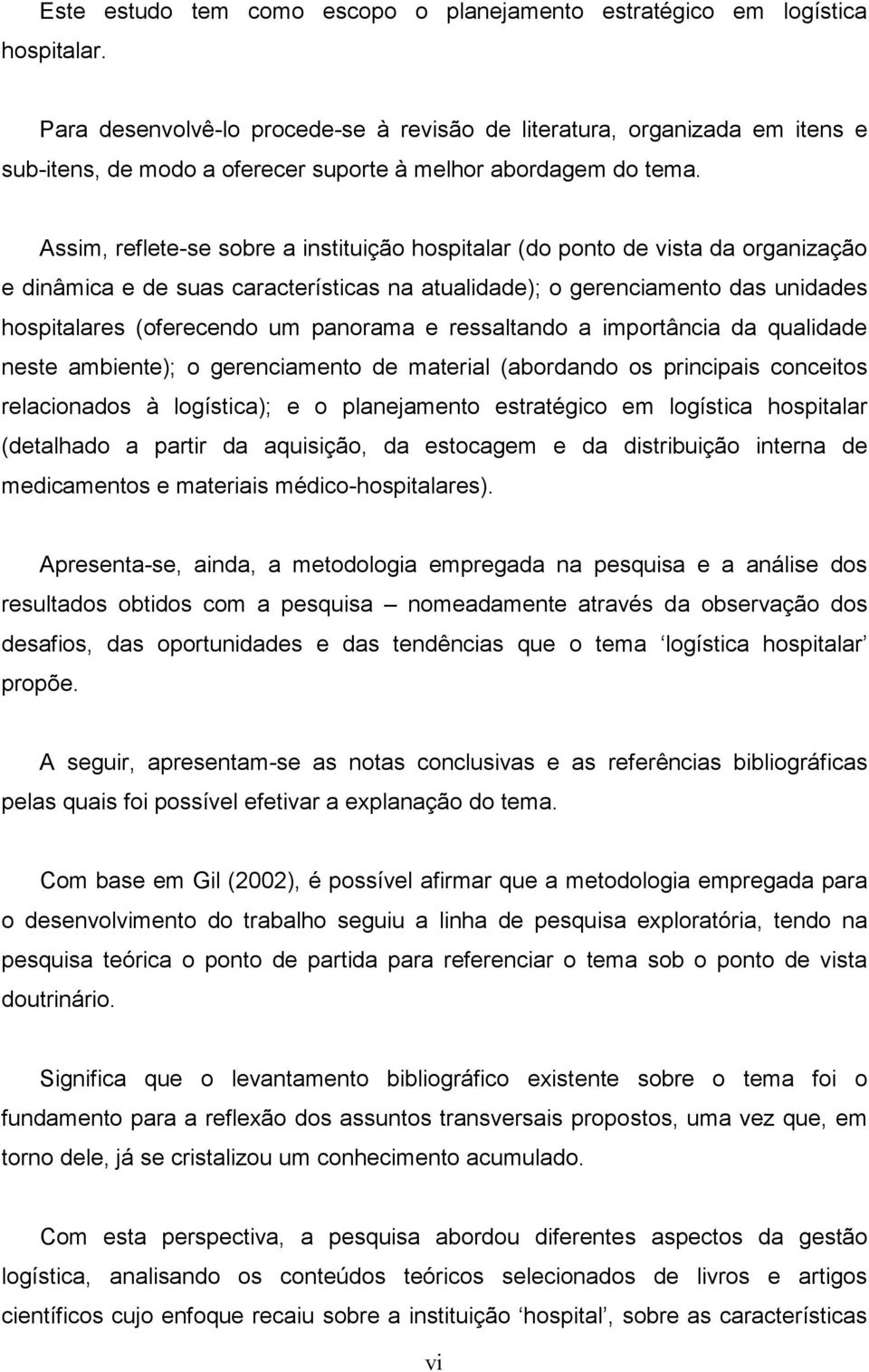 Assim, reflete-se sobre a instituição hospitalar (do ponto de vista da organização e dinâmica e de suas características na atualidade); o gerenciamento das unidades hospitalares (oferecendo um