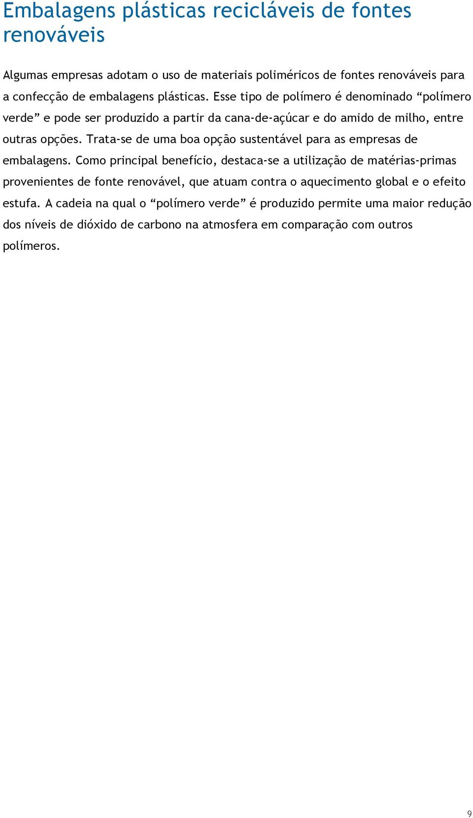 Trata-se de uma boa opção sustentável para as empresas de embalagens.