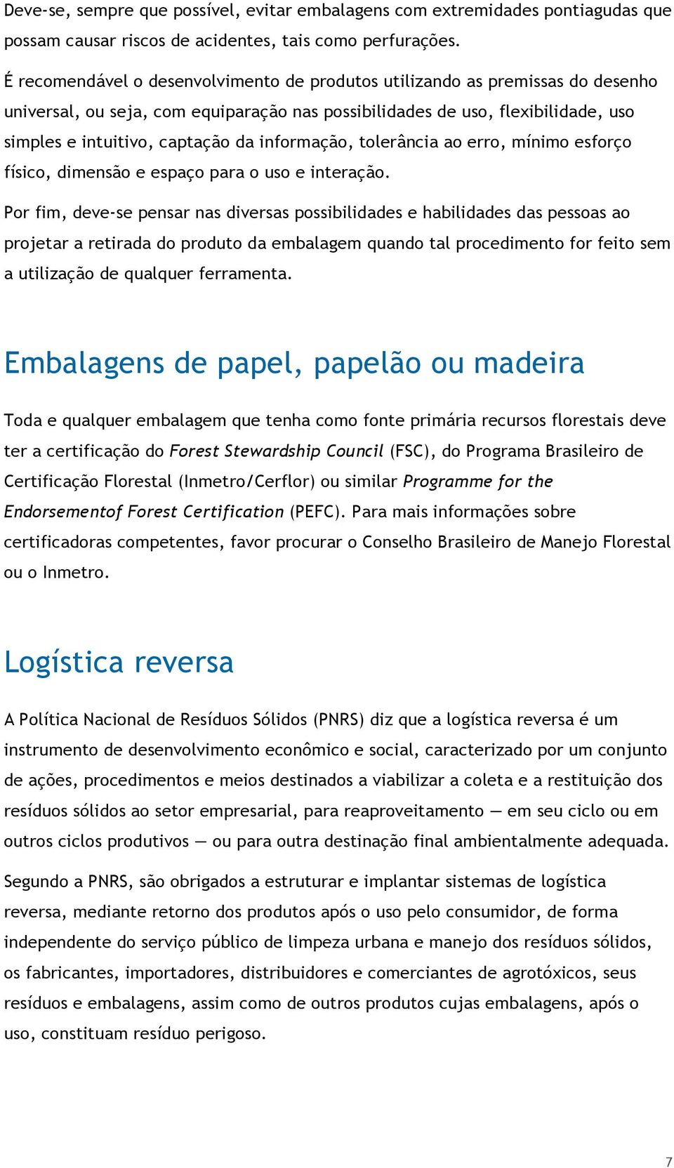 informação, tolerância ao erro, mínimo esforço físico, dimensão e espaço para o uso e interação.