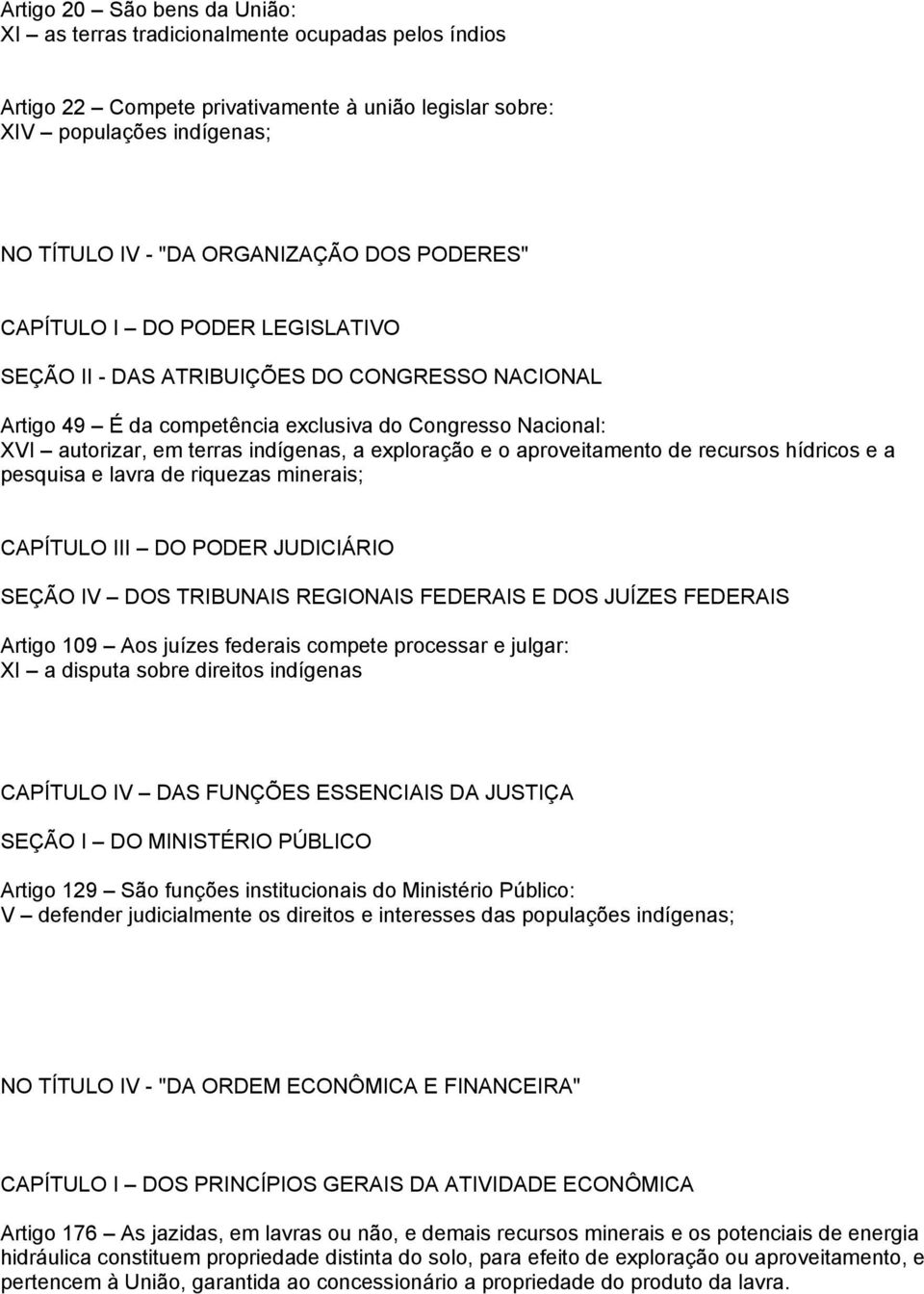 e o aproveitamento de recursos hídricos e a pesquisa e lavra de riquezas minerais; CAPÍTULO III DO PODER JUDICIÁRIO SEÇÃO IV DOS TRIBUNAIS REGIONAIS FEDERAIS E DOS JUÍZES FEDERAIS Artigo 109 Aos