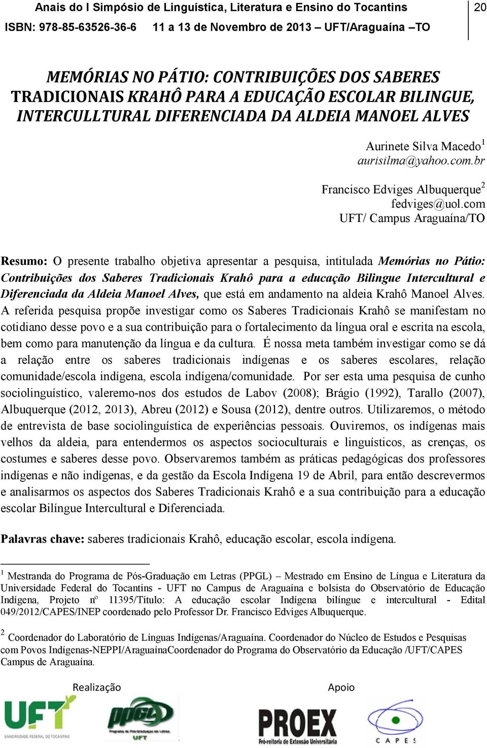 com UFT/ Campus Araguaína/TO Resumo: O presente trabalho objetiva apresentar a pesquisa, intitulada Memórias no Pátio: Contribuições dos Saberes Tradicionais Krahô para a educação Bilingue