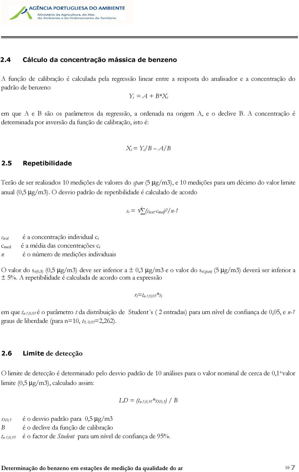 5 Repetibilidade X i = Y i/b A/B Terão de ser realizados 10 medições de valores do span (5 µg/m3), e 10 medições para um décimo do valor limite anual (0,5 µg/m3).