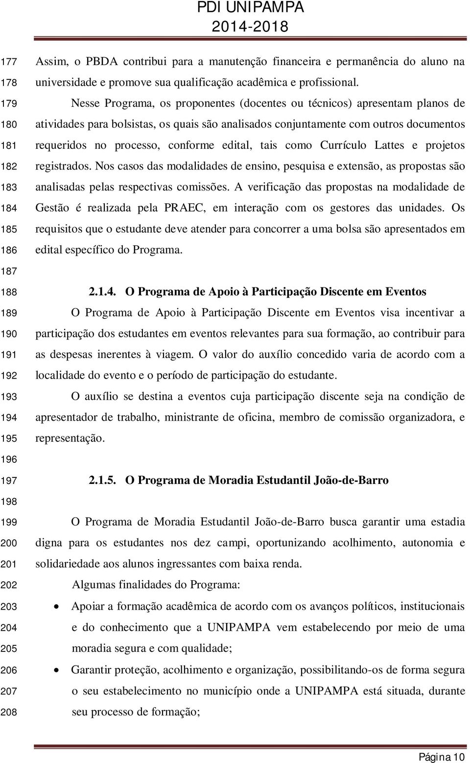 Nesse Programa, os proponentes (docentes ou técnicos) apresentam planos de atividades para bolsistas, os quais são analisados conjuntamente com outros documentos requeridos no processo, conforme