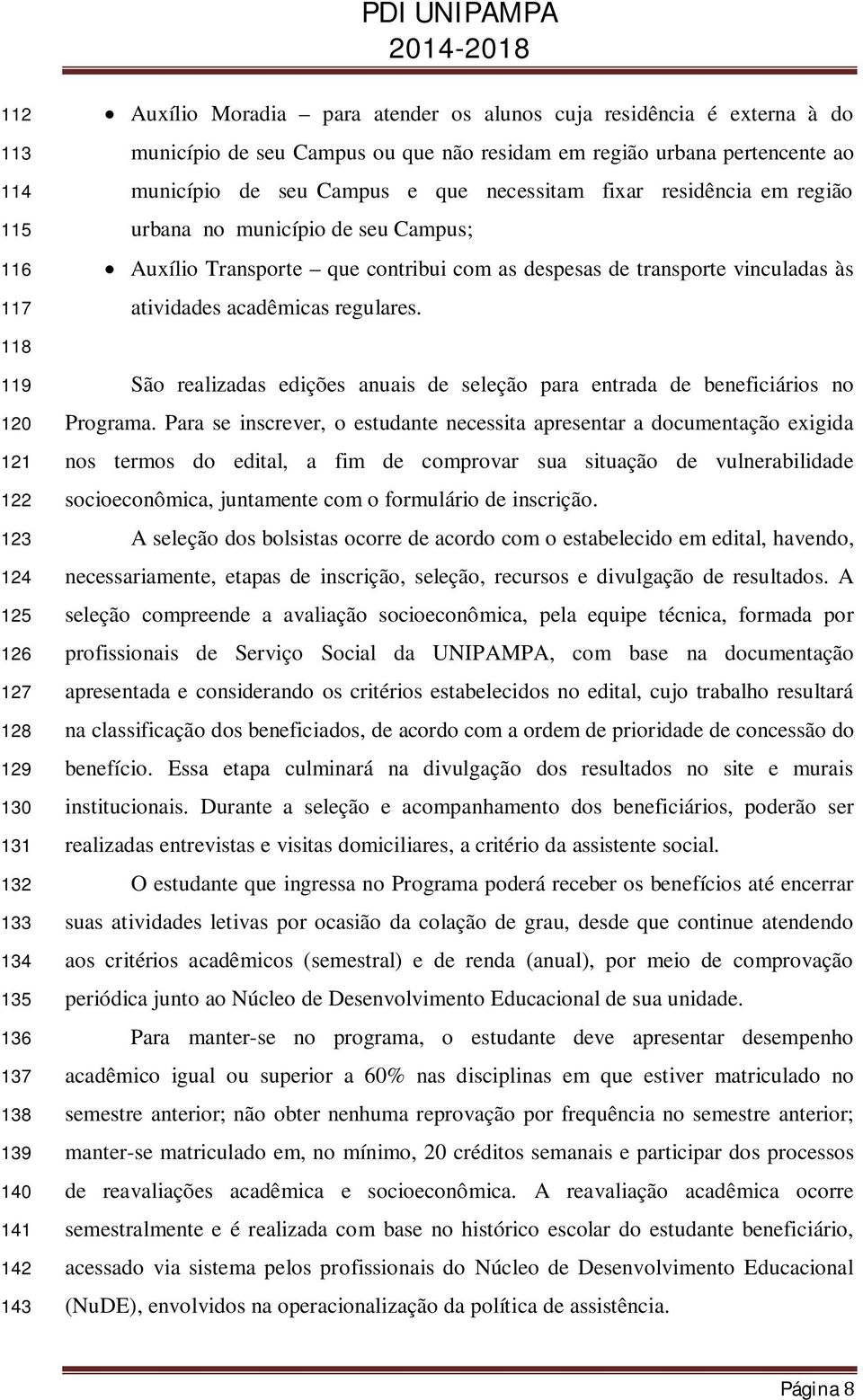 Transporte que contribui com as despesas de transporte vinculadas às atividades acadêmicas regulares. São realizadas edições anuais de seleção para entrada de beneficiários no Programa.