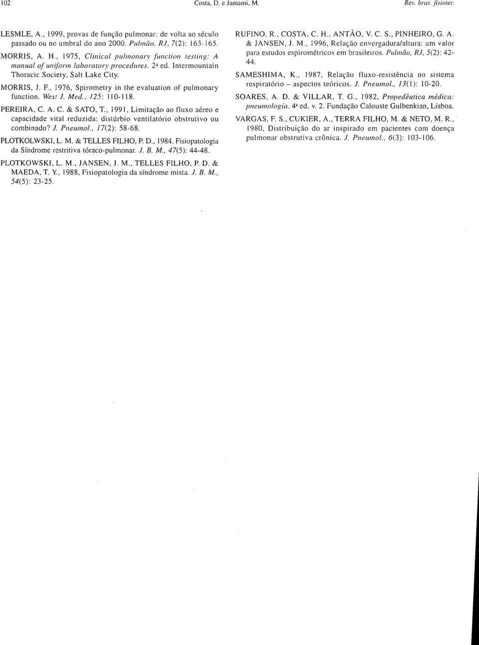 , 1976, Spirometry in the evaluation of pulmonary function. West.l. Med., 125:110-118. PEREIRA, C. A. C. & SATO, T.