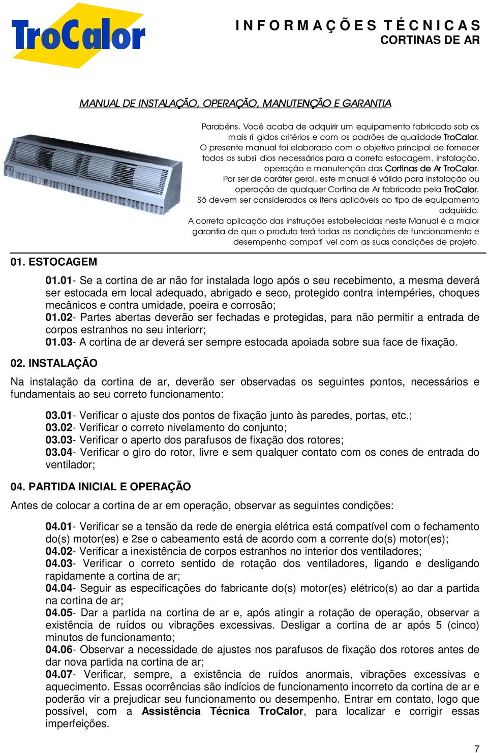 Por ser de caráter geral, este manual é válido para instalação ou operação de qualquer Cortina de Ar fabricada pela TroCalor.