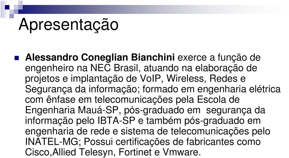 pela Escola de Engenharia Mauá-SP, pós-graduado em segurança da informação pelo IBTA-SP e também pós-graduado em engenharia de