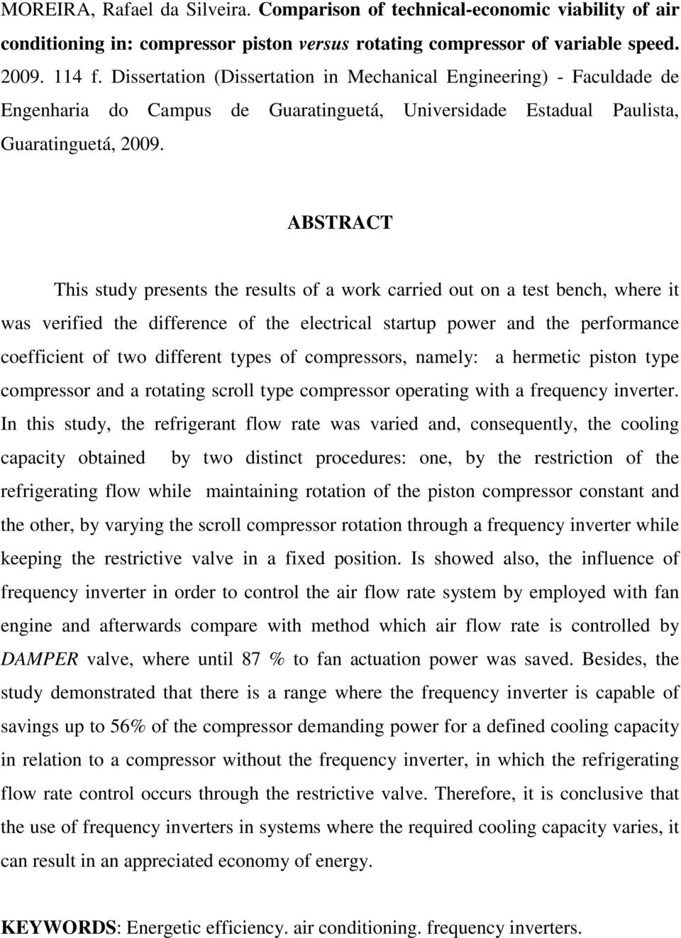 ABSTRACT This study presents the results of a work carried out on a test bench, where it was verified the difference of the electrical startup power and the performance coefficient of two different