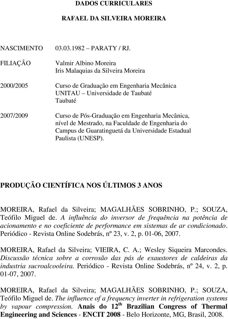 Mecânica, nível de Mestrado, na Faculdade de Engenharia do Campus de Guaratinguetá da Universidade Estadual Paulista (UNESP).