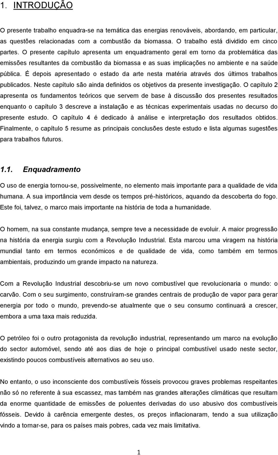 O presente capítulo apresenta um enquadramento geral em torno da problemática das emissões resultantes da combustão da biomassa e as suas implicações no ambiente e na saúde pública.