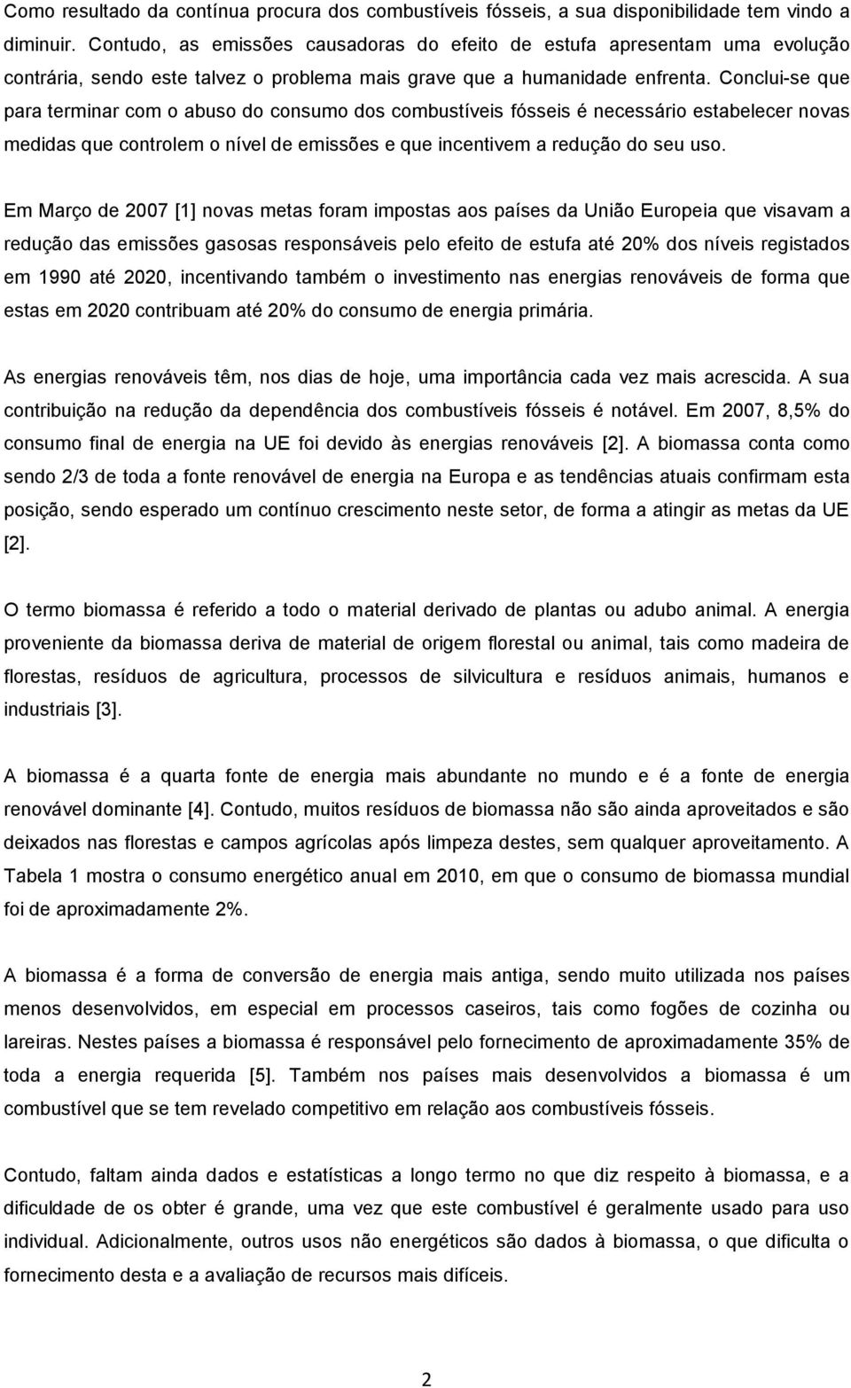 Conclui-se que para terminar com o abuso do consumo dos combustíveis fósseis é necessário estabelecer novas medidas que controlem o nível de emissões e que incentivem a redução do seu uso.