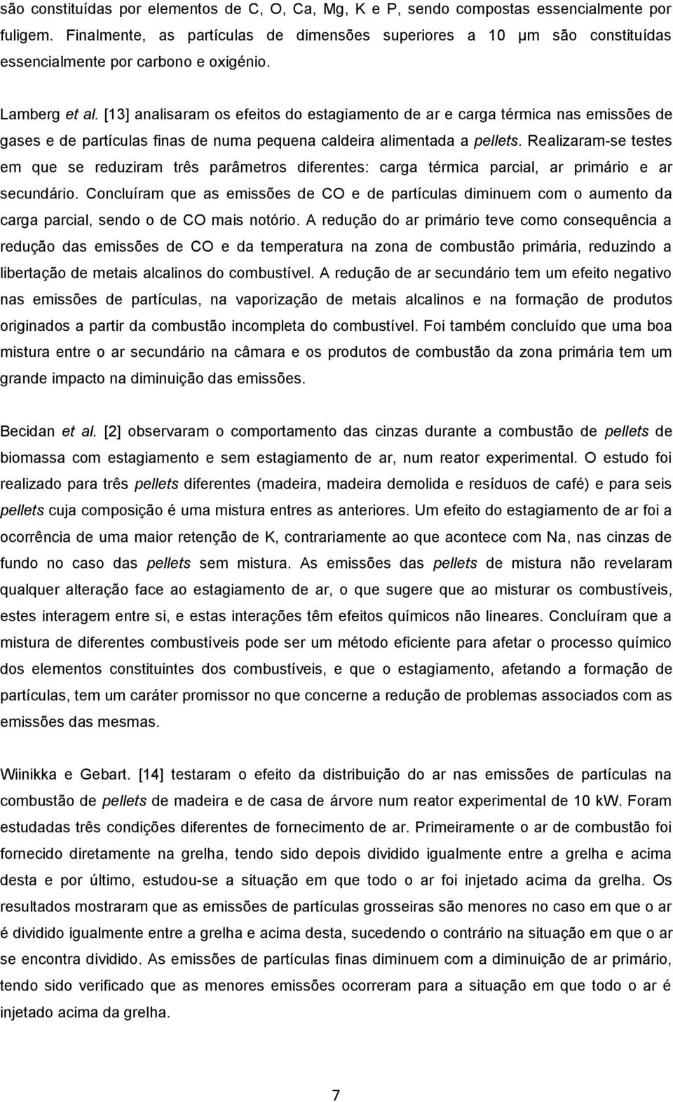 [13] analisaram os efeitos do estagiamento de ar e carga térmica nas emissões de gases e de partículas finas de numa pequena caldeira alimentada a pellets.