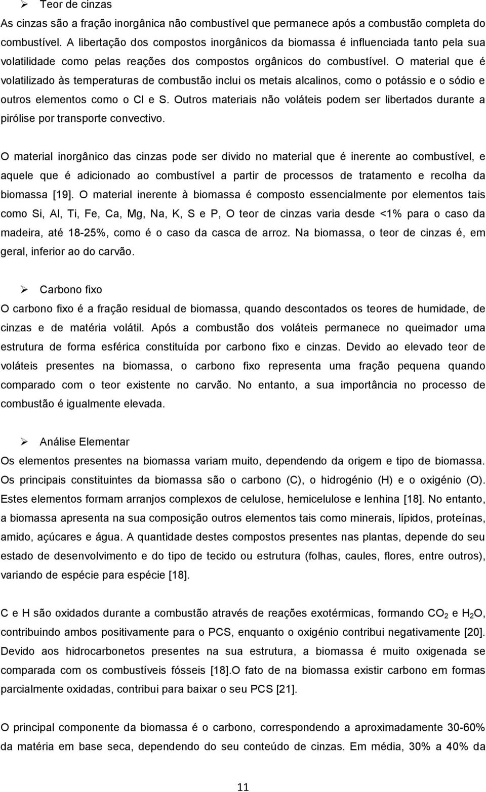 O material que é volatilizado às temperaturas de combustão inclui os metais alcalinos, como o potássio e o sódio e outros elementos como o Cl e S.