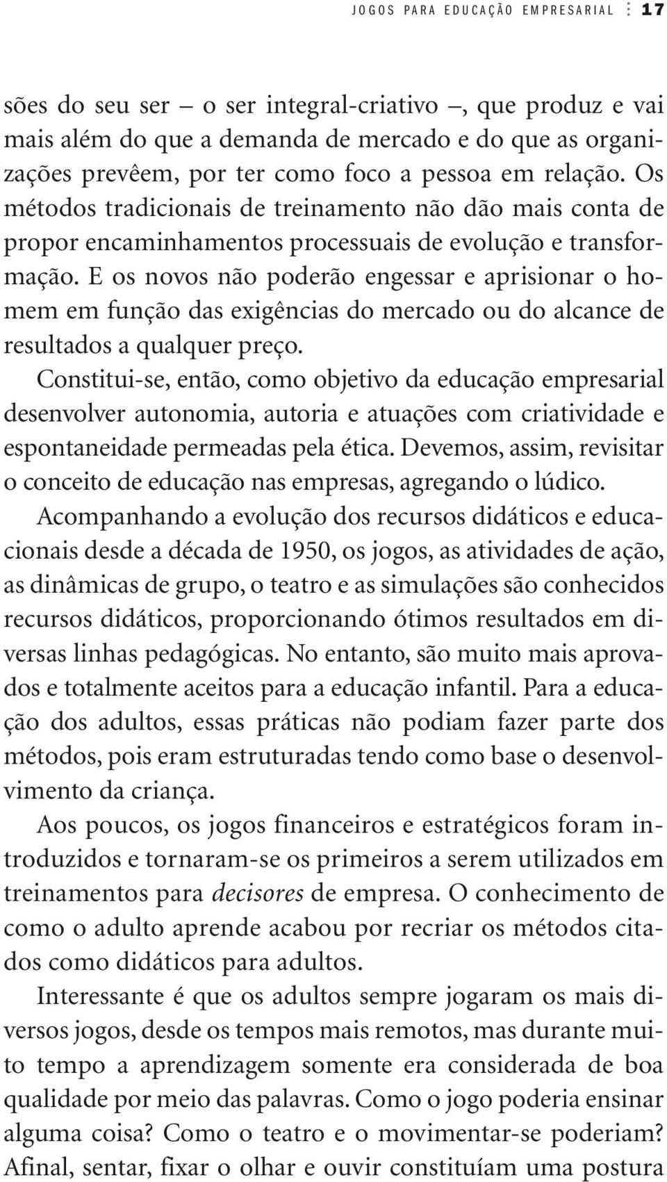 E os novos não poderão engessar e aprisionar o homem em função das exigências do mercado ou do alcance de resultados a qualquer preço.