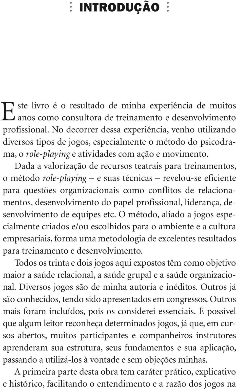 Dada a valorização de recursos teatrais para treinamentos, o método role-playing e suas técnicas revelou-se eficiente para questões organizacionais como conflitos de relacionamentos, desenvolvimento