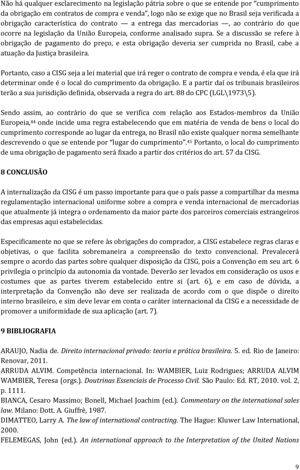 Se a discussão se refere à obrigação de pagamento do preço, e esta obrigação deveria ser cumprida no Brasil, cabe a atuação da Justiça brasileira.