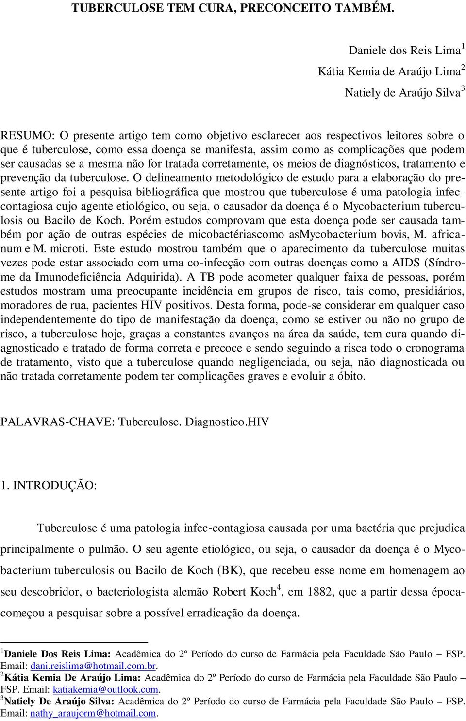 doença se manifesta, assim como as complicações que podem ser causadas se a mesma não for tratada corretamente, os meios de diagnósticos, tratamento e prevenção da tuberculose.