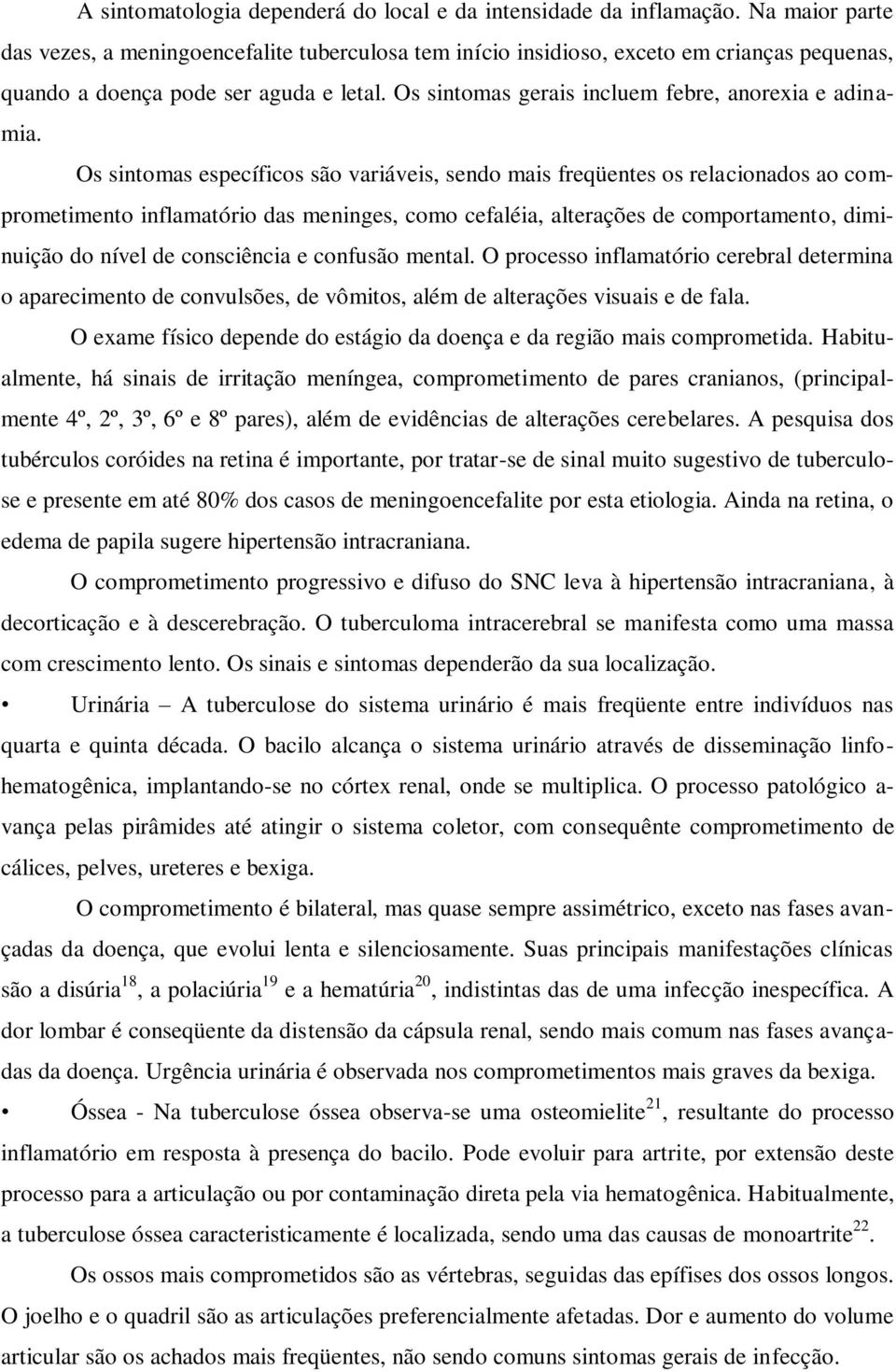 Os sintomas gerais incluem febre, anorexia e adinamia.