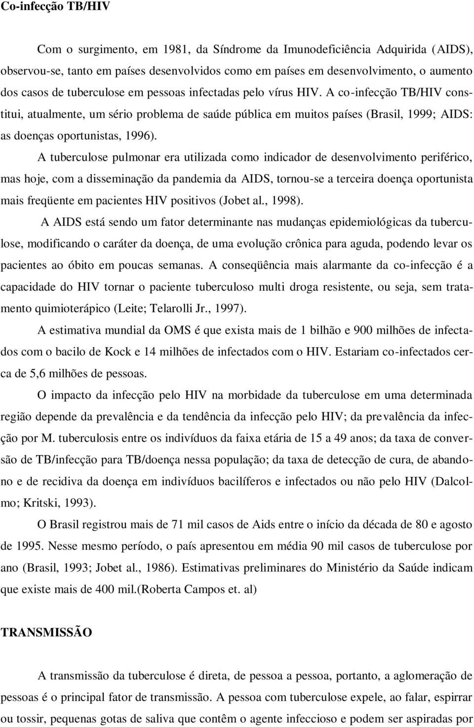 A tuberculose pulmonar era utilizada como indicador de desenvolvimento periférico, mas hoje, com a disseminação da pandemia da AIDS, tornou-se a terceira doença oportunista mais freqüente em