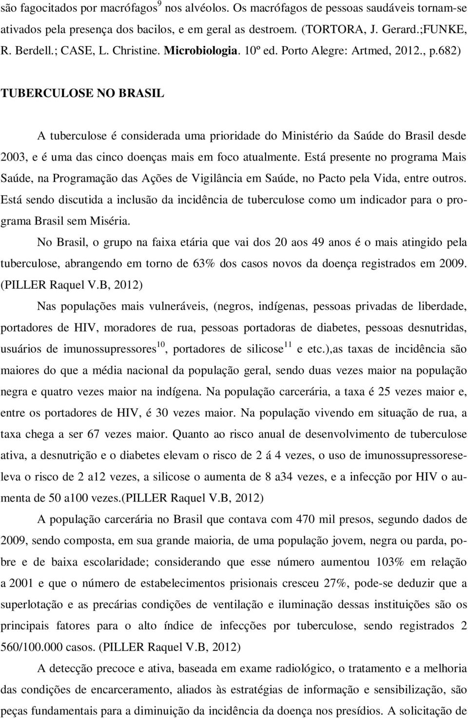 682) TUBERCULOSE NO BRASIL A tuberculose é considerada uma prioridade do Ministério da Saúde do Brasil desde 2003, e é uma das cinco doenças mais em foco atualmente.