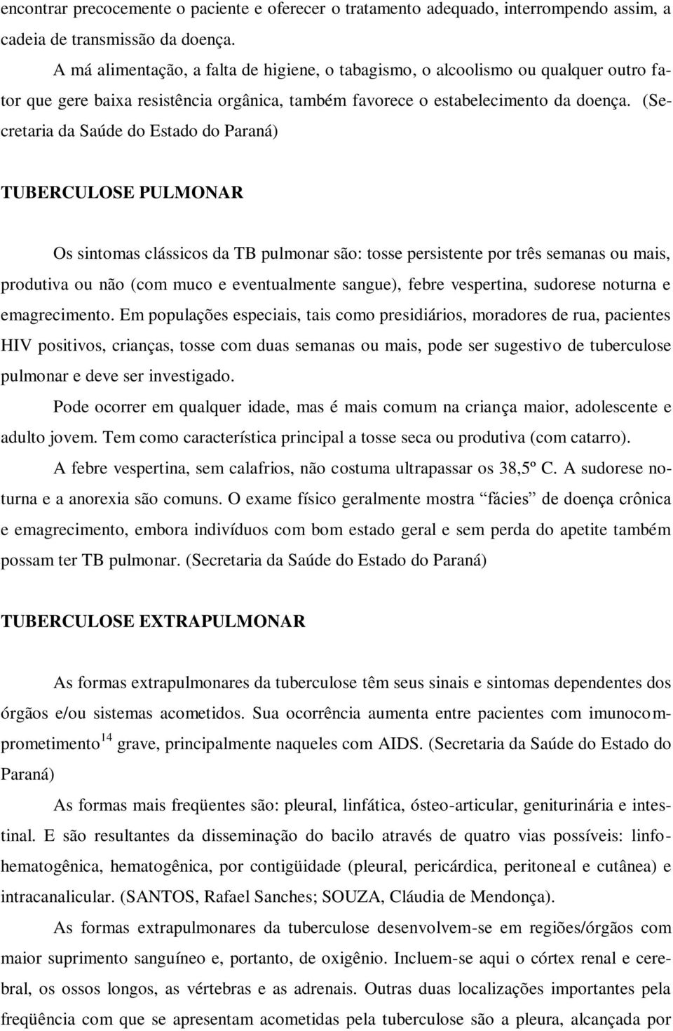 (Secretaria da Saúde do Estado do Paraná) TUBERCULOSE PULMONAR Os sintomas clássicos da TB pulmonar são: tosse persistente por três semanas ou mais, produtiva ou não (com muco e eventualmente