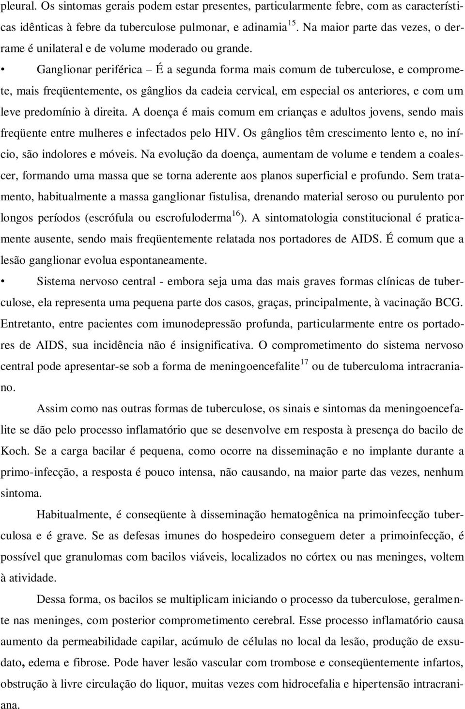 Ganglionar periférica É a segunda forma mais comum de tuberculose, e compromete, mais freqüentemente, os gânglios da cadeia cervical, em especial os anteriores, e com um leve predomínio à direita.