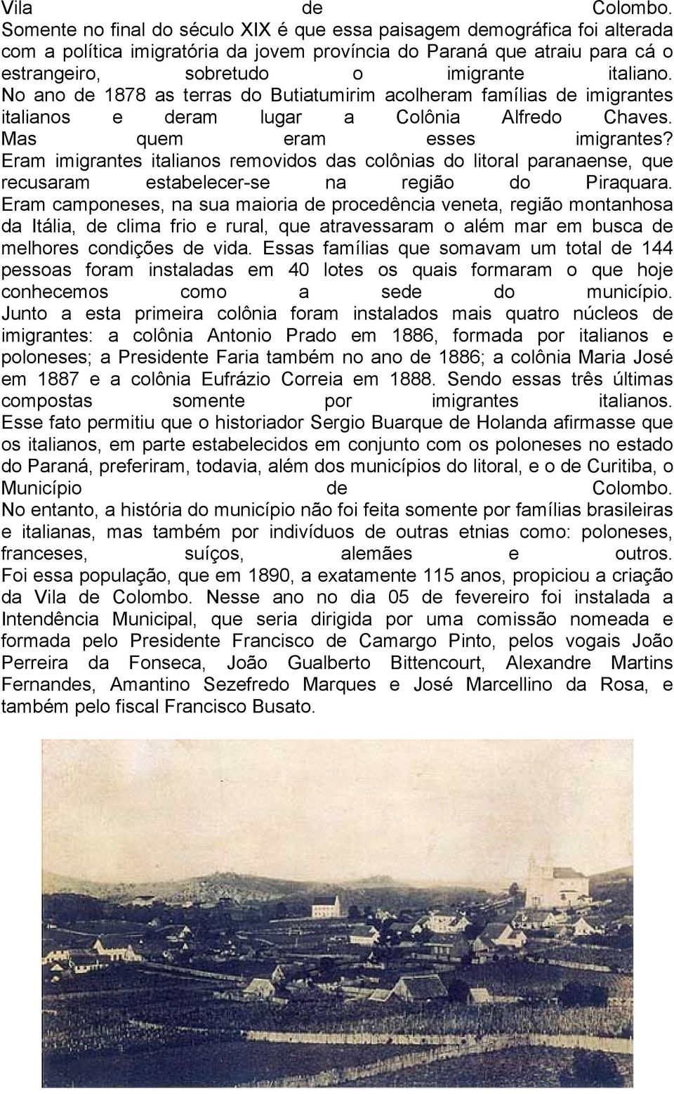 No ano de 1878 as terras do Butiatumirim acolheram famílias de imigrantes italianos e deram lugar a Colônia Alfredo Chaves. Mas quem eram esses imigrantes?