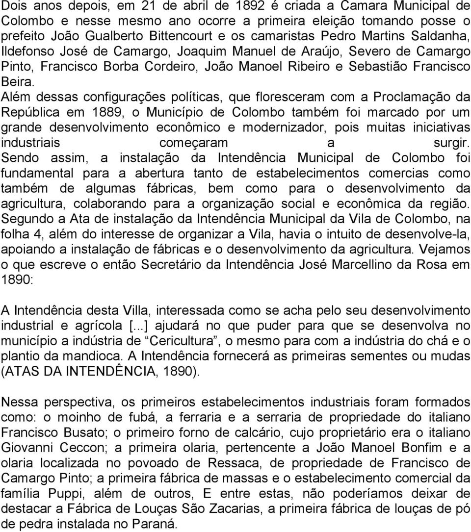 Além dessas configurações políticas, que floresceram com a Proclamação da República em 1889, o Município de Colombo também foi marcado por um grande desenvolvimento econômico e modernizador, pois