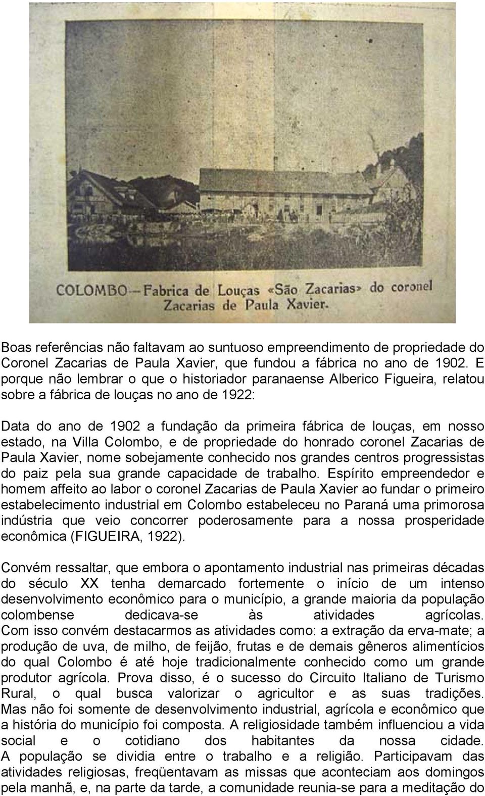 na Villa Colombo, e de propriedade do honrado coronel Zacarias de Paula Xavier, nome sobejamente conhecido nos grandes centros progressistas do paiz pela sua grande capacidade de trabalho.