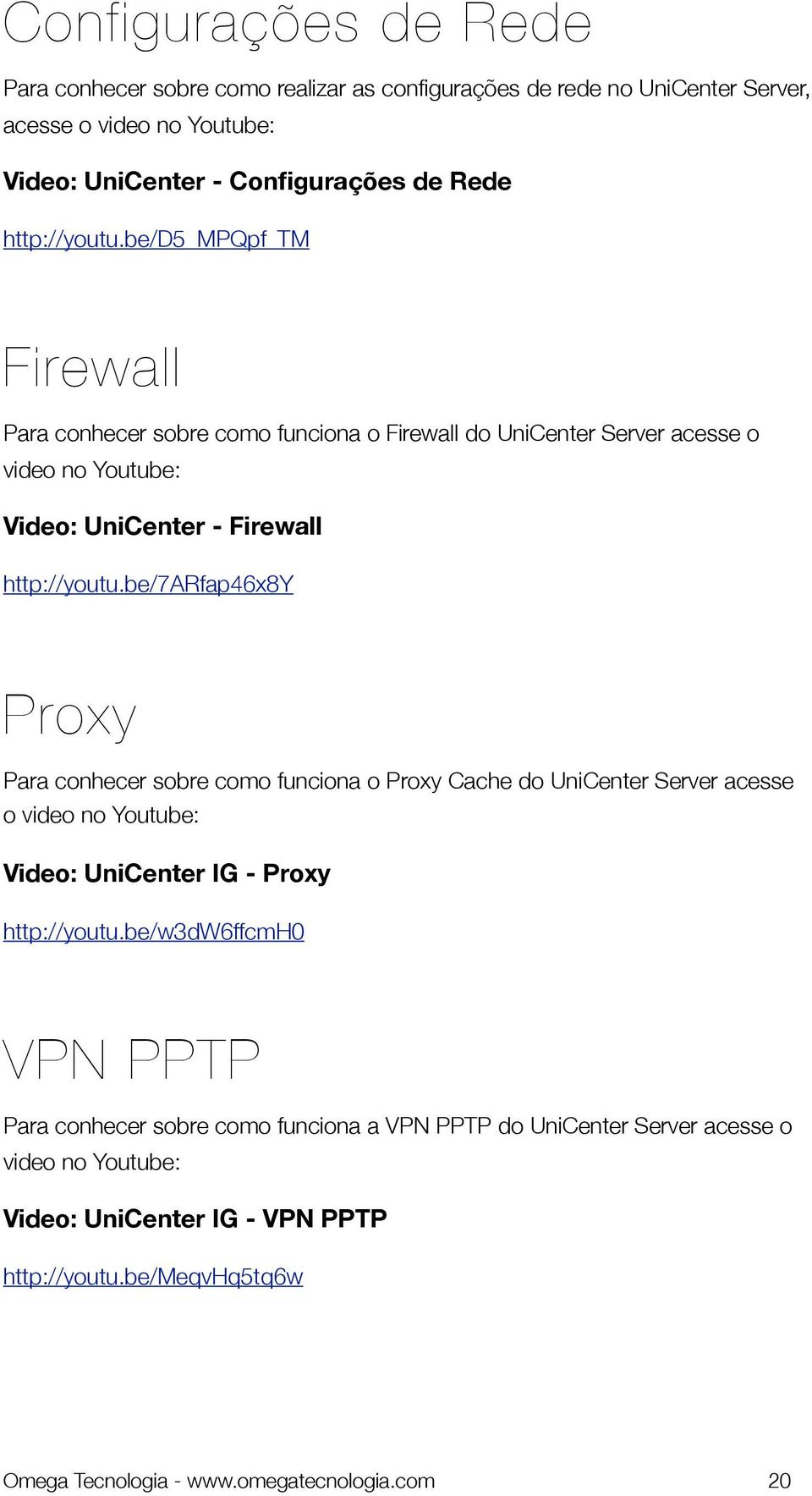 be/7arfap46x8y Proxy Para conhecer sobre como funciona o Proxy Cache do UniCenter Server acesse o video no Youtube: Video: UniCenter IG - Proxy http://youtu.