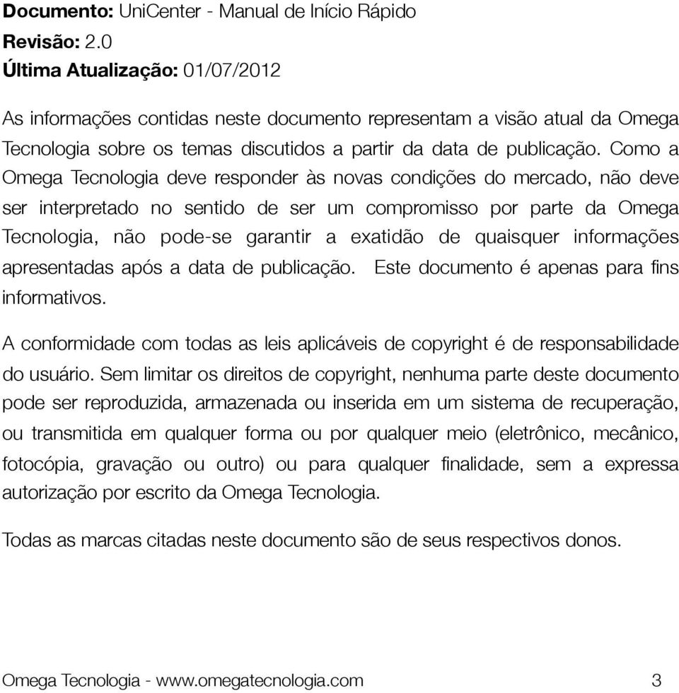 Como a Omega Tecnologia deve responder às novas condições do mercado, não deve ser interpretado no sentido de ser um compromisso por parte da Omega Tecnologia, não pode-se garantir a exatidão de